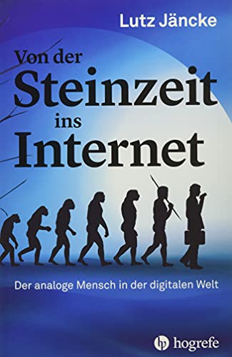 Von der Steinzeit ins Internet: Der analoge Mensch in der digitalen Welt von Hogrefe AG